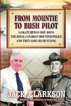 Paperback From Mountie to Bush Pilot: Saskatchewan boy joins the Royal Canadian Mounted Police and then goes bush flying. Book