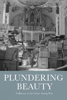 Hardcover Plundering Beauty: A History of Art Crime During War Book