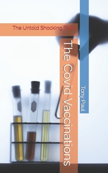 Paperback The Covid Vaccinations: The Untold Shocking Truth Book