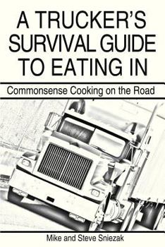 A Trucker's Survival Guide to Eating In: Commonsense Cooking on the Road