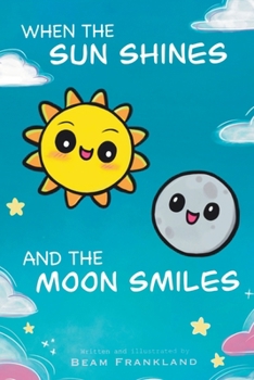 When the Sun Shines and the Moon Smiles: A Rhyming Fun Adventure with Fun Facts about the Moon and the Sun. Educational Space Book for Kids For Boys and Girls. Age 5+