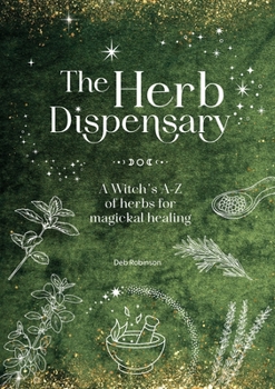 Hardcover The Herb Dispensary: A Witch's A-Z of Herbs for Magickal Healing Book