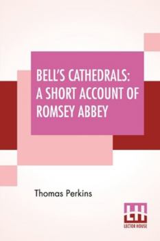 Paperback Bell's Cathedrals: A Short Account Of Romsey Abbey - A Description Of The Fabric And Notes On The History Of The Convent Of SS. Mary & Ethelfleda Book