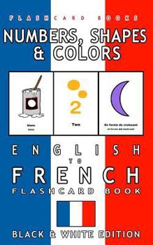 Paperback Numbers, Shapes and Colors - English to French Flash Card Book: Black and White Edition - French for Kids Book