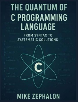 Paperback The Quantum of C Programming Language: From Syntax to Systematic Solutions Book