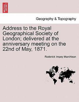 Paperback Address to the Royal Geographical Society of London; Delivered at the Anniversary Meeting on the 22nd of May, 1871. Book