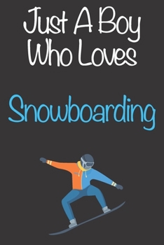 Paperback Just A Boy Who Loves Snowboarding: Gift Notebook for Snowboarding Lovers, Great Gift for a Boy who likes Extreme Sports, Christmas Gift Book for Snowb Book