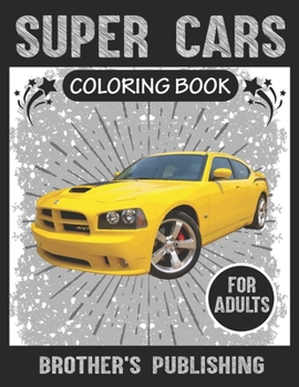 Super Cars Coloring Book For Adults: A Collection of Amazing Sport and Super cars Designs for Adults .Cars Coloring activity book Page Size : (8.5"x11")
