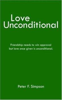 Paperback Love Unconditional: Friendship Needs to Win Approval But Love Once Given Is Unconditional. Book