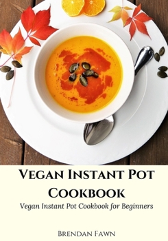 Paperback Vegan Instant Pot Cookbook: Vegan Instant Pot Cookbook for Beginners Book