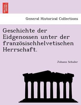 Paperback Geschichte der Eidgenossen unter der französischhelvetischen Herrschaft. [German] Book