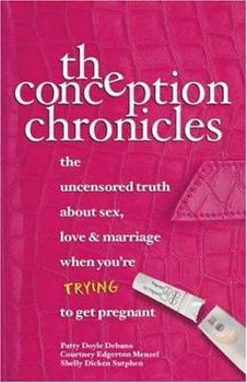 Paperback The Conception Chronicles: The Uncensored Truth about Sex, Love & Marriage When You're Trying to Get Pregnant Book