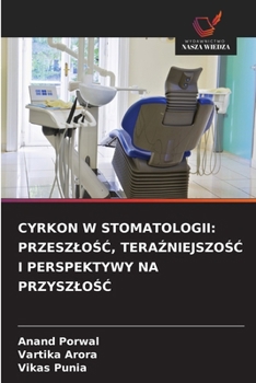 Cyrkon W Stomatologii: PrzeszloSC, TeraZniejszoSC I Perspektywy Na PrzyszloSC (Polish Edition)