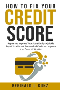 Paperback How to Fix Your Credit Score: Repair and Improve Your Score Easily & Quickly. Repair Your Report, Remove Bad Credit and Improve Your Financial Situa Book