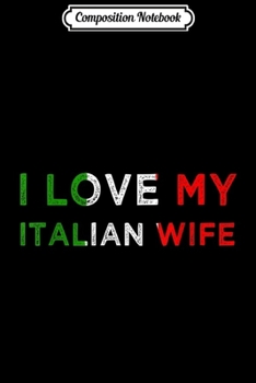 Composition Notebook: I Love My Italian Wife Italy Flag Funny Meme Quote Gift  Journal/Notebook Blank Lined Ruled 6x9 100 Pages