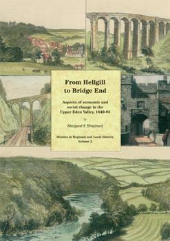 From Hellgill to Bridge End: Aspects of Economic and Social Change in the Upper Eden Valley Circa 1840-1895 - Book #2 of the Studies in Regional and Local History