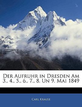 Paperback Der Aufruhr in Dresden Am 3., 4., 5., 6., 7., 8. Un 9. Mai 1849 [German] Book