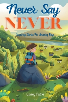 Paperback Never Say Never: Inspiring Stories For Amazing Boys Book