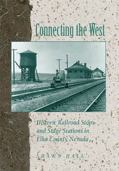 Paperback Connecting the West: Historic Railroad Stops and Stage Stations in Elko County, Nevada Book