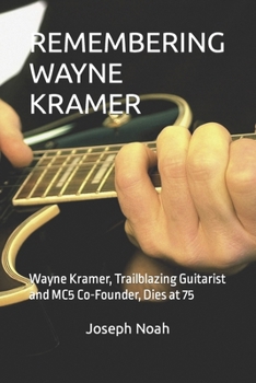 Paperback Remembering Wayne Kramer: Wayne Kramer, Trailblazing Guitarist and MC5 Co-Founder, Dies at 75 Book