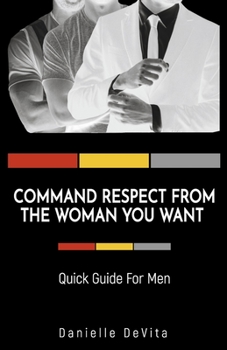 Paperback Command Respect from the Woman You Want: Quick Guide for Men Book