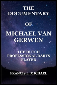 THE DOCUMENTARY OF MICHAEL VAN GERWEN: THE DUTCH PROFESSIONAL DARTS PLAYER