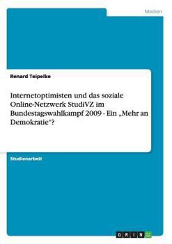 Paperback Internetoptimisten und das soziale Online-Netzwerk StudiVZ im Bundestagswahlkampf 2009 - Ein "Mehr an Demokratie"? [German] Book