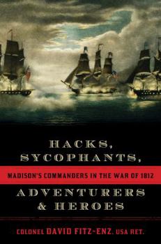 Hardcover Hacks, Sycophants, Adventurers, & Heroes: Madison's Commanders in the War of 1812 Book