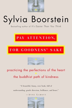 Pay Attention, for Goodness' Sake: Practicing the Perfections of the Heart--The Buddhist Path of Kindness