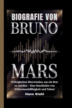 Paperback Biografie Von Bruno Mars: Widrigkeiten überwinden, um ein Star zu werden - Eine Geschichte von Widerstandsfähigkeit und Talent [German] Book