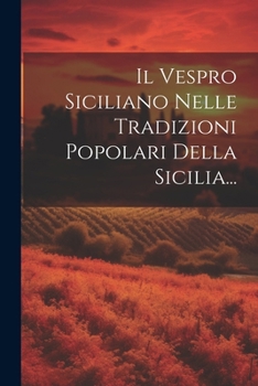 Paperback Il Vespro Siciliano Nelle Tradizioni Popolari Della Sicilia... [Italian] Book