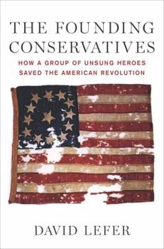 Hardcover The Founding Conservatives: How a Group of Unsung Heroes Saved the American Revolution Book