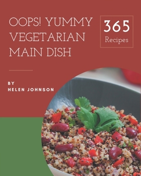 Paperback Oops! 365 Yummy Vegetarian Main Dish Recipes: Discover Yummy Vegetarian Main Dish Cookbook NOW! Book