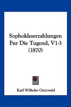 Sophokleserzahlungen Fur Die Tugend, V1-3 (1870)
