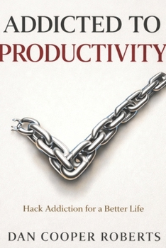 Addicted to Productivity: Hack Addiction for a Better Life