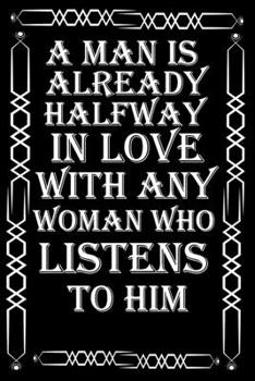 A man is already halfway in love with any woman who listens to him: What the world really needs is more love and less paperwork