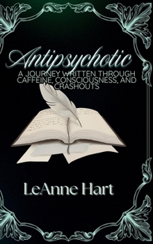 Hardcover Antipsychotic: A Journey Written Through Caffeine, Consciousness, And Crashouts Book