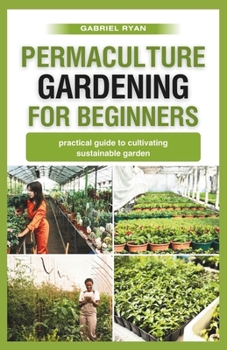 Paperback permaculture gardening for beginners: practical guide to cultivating a sustainable garden Book