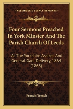 Four Sermons Preached In York Minster And The Parish Church Of Leeds: At The Yorkshire Assizes And General Gaol Delivery, 1864