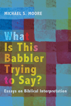 Hardcover What Is This Babbler Trying to Say?: Essays on Biblical Interpretation Book