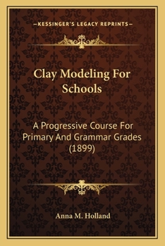 Clay Modelling for Schools: A Progressive Course for Primary and Grammar Grades