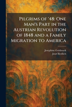 Pilgrims of '48: One Man's Part in the Austrian Revolution of 1848 and a Family Migration to America