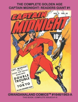 The Complete Golden Age Captain Midnight: Readers Giant #1: Gwandanaland Comics #1646/1963-A: Economical Black & White Version - Over 525 Pages of Exciting Air-Action Comics