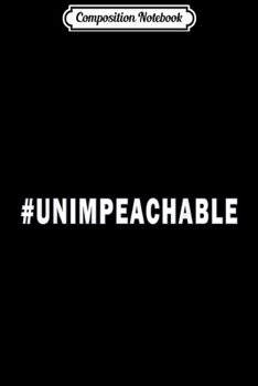 Paperback Composition Notebook: Can't Impeach President Donald Trump Unimpeachable Journal/Notebook Blank Lined Ruled 6x9 100 Pages Book