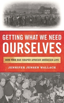 Hardcover Getting What We Need Ourselves: How Food Has Shaped African American Life Book