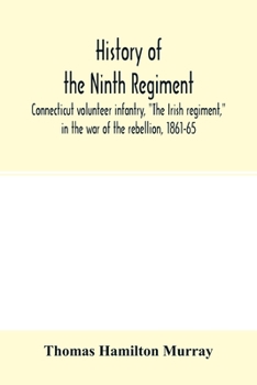 Paperback History of the Ninth regiment, Connecticut volunteer infantry, "The Irish regiment," in the war of the rebellion, 1861-65. The record of a gallant com Book