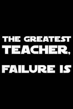 The Greatest Teacher, Failure Is: The Greatest Teacher Failure Is Wisdom Quote Motivation Journal/Notebook Blank Lined Ruled 6x9 100 Pages