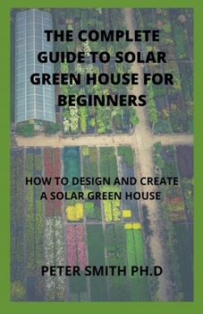 The Complete Identification Of Solar Green House: The Guide To Solar Green House For Beginners