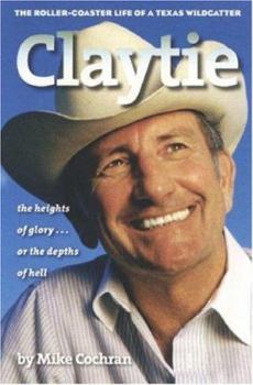 Hardcover Claytie: The Roller-Coaster Life of a Texas Wildcatter Book