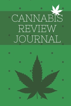 Cannabis Review Journal: Marijuana Review & Rating Journal A Medical Cannabis Therapy Logbook: Keeping track of different strains, their effects, and symptoms relieved.(110 Pages, 6 x 9)